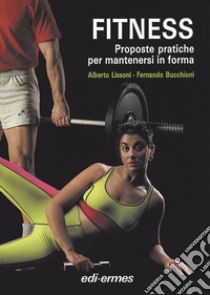 Fitness. Proposte pratiche per mantenersi in forma libro di Lissoni Alberto; Bucchioni Fernando