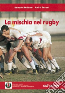 La mischia nel rugby libro di Rodano Renato; Tosoni Anita