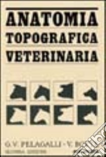 Anatomia topografica veterinaria libro di Pelagalli Gaetano V. - Botte Virgilio