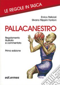 Pallacanestro. Regolamento illustrato e commentato libro di Pellicioli Enrico; Filippini Fantoni Silvano