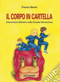 Il corpo in cartella. Educazione motoria nella scuola elementare. Con CD libro di Berna Franco