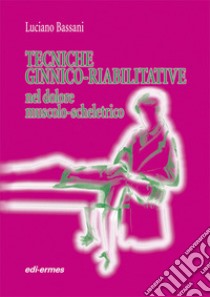 Tecniche ginnico-riabilitative nel dolore muscolo-scheletrico libro di Bassani Luciano