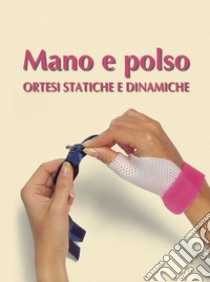 Mano e polso. Ortesi statiche e dinamiche libro di Di Bartolo Stefania