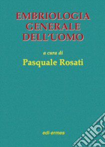 Embriologia generale dell'uomo libro di Rosati Pasquale