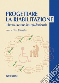 Progettare la riabilitazione. Il lavoro in team interprofessionale libro di Basaglia N. (cur.)