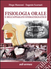 Fisiologia orale dell'apparato stomatognatico libro di Manzoni Diego; Scarnati Eugenio