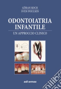 Odontoiatria infantile. Un approcio clinico libro di Koch Goran; Poulsen Sven; Strohmenger L. (cur.)