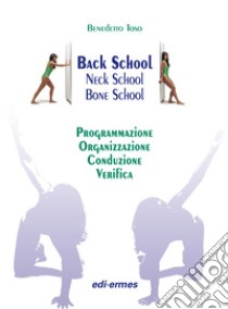 Back school, neck school, bone school. Programmazione, organizzazione, conduzione e verifica libro di Toso Benedetto