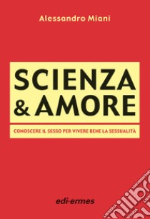 Scienza & amore. Conoscere il sesso per vivere bene la sessualità libro di Miani Alessandro