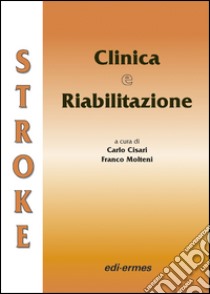 Stroke. Clinica e riabilitazione libro di Cisari C. (cur.); Molteni F. (cur.)