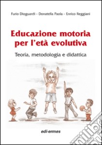 Educazione motoria per l'età evolutiva. teoria, metodologia e didattica libro di Dioguardi Furio; Paola Donatella; Reggiani Enrico