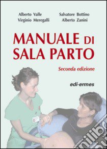 Manuale di sala parto libro di Valle Alberto; Bottino Salvatore; Meregalli Virginio