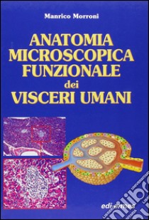 Anatomia microscopica funzionale dei visceri umani libro di Morroni Manrico