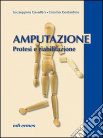 Amputazione. Protesi e riabilitazione libro di Cavallari Giuseppina; Costantino Cosimo