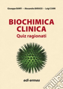 Biochimica clinica. Quiz ragionati libro di Banfi Giuseppe; Barassi Alessandra; Caimi Luigi