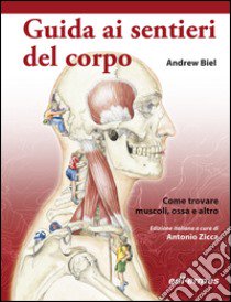 Guida ai sentieri del corpo. Come trovare muscoli, ossa e altro libro di Biel Andrew; Zicca A. (cur.)