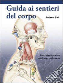 Guida ai sentieri del corpo. Manuale per studenti. Eserciziario pratico per l'apprendimento libro di Biel Andrew