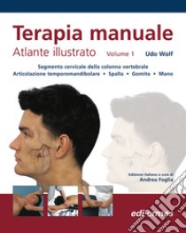 Terapia manuale. Atlante illustrato. Vol. 1 libro di Wolf Udo; Foglia A. (cur.)