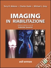 Imaging in riabilitazione libro di Malone Terry R.; Hazle Charles; Grey Michael L.; Severini G. (cur.)