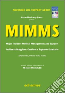 Mimms. Major incident medical management and support-Incidente maggiore. Gestione e supporto sanitario. Approccio pratico sulla scena libro di Mackway-Jones Kevin; Michelutti M. (cur.)