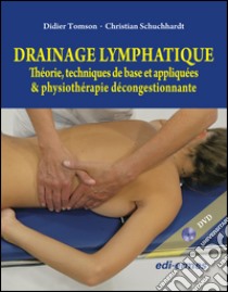 Drainage lymphatique. Théorie, techniques de base et appliquées & physiothérapie décongestionnante. Con DVD libro di Tomson Didier; Schuchhardt Christian