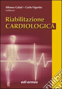 Riabilitazione cardiologica libro di Galati Alfonso; Vigorito Carlo