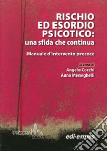 Rischio ed esordio psicotico: una sfida che continua. Manuale d'intervento precoce libro di Cocchi A. (cur.); Meneghelli A. (cur.)