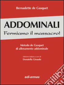 Addominali. Fermiamo il massacro! Metodo de Gasquet di allenamento addominale libro di Gasquet Bernadette de; Giraudo D. (cur.)