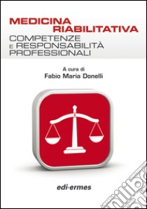 Medicina riabilitativa. Competenze e responsabilità professionali libro di Donelli Fabio M.
