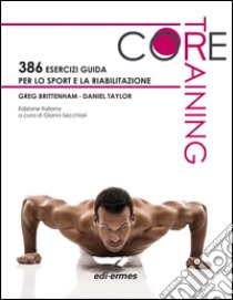 Core training. 386 esercizi guida per lo sport e la riabilitazione libro di Brittenham Greg; Taylor Daniel; Secchiari G. (cur.)