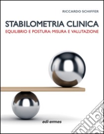 Stabilometria clinica. Equilibrio e postura: misura e valutazione libro di Schiffer Riccardo