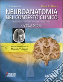 Neuroanatomia nel contesto clinico. Strutture, sezioni, sistemi e sindromi. Atlante libro di Haines Duane E.; Vertemati M. (cur.)