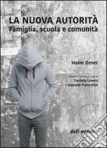 La nuova autorità. Famiglia, scuola e comunità libro di Omer Haim; Leveni D. (cur.); Piacentini D. (cur.)