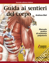 Guida ai sentieri del corpo. Manuale pratico di anatomia palpatoria. Con aggiornamento online libro di Biel Andrew