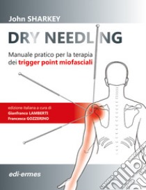 Dry Needling. Manuale pratico per la terapia dei trigger point miofasciali libro di Sharkey John; Lamberti G. (cur.); Gozzerino F. (cur.)