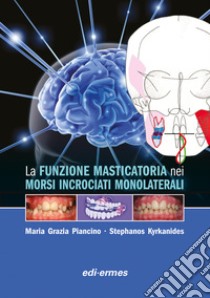 La funzione masticatoria nei morsi incrociati monolaterali libro di Piancino Maria Grazia; Kyrkanides Stephanos