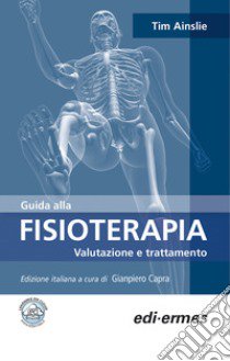 Guida alla fisioterapia. Valutazione e trattamento libro di Ainslie Tim; Capra G. (cur.)