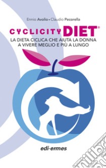 Cyclicity Diet. La dieta ciclica che aiuta la donna a vivere meglio e più a lungo libro di Avolio Ennio; Pecorella Claudio