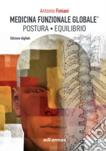 Medicina Funzionale Globale®. Postura. Equilibrio libro di Fimiani Antonio