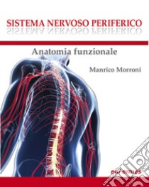 Sistema nervoso periferico. Anatomia funzionale libro di Morroni Manrico