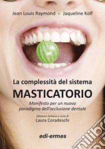 La complessità del sistema masticatorio. Manifesto per un nuovo paradigma dell'occlusione dentale. Ediz. illustrata libro di Raymond Jean Louis; Kolf Jaqueline; Coradeschi L. (cur.)