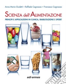 Scienza dell'alimentazione. Principi e applicazioni in clinica, riabilitazione e sport libro di Giudetti Anna Maria; Cagnazzo Raffaele; Cagnazzo Francesco