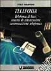 Telefonia. Telefonia di base, sistemi di trasmissione, commutazione telefonica. Per gli Ist. Professionali libro di Tarantini Felice