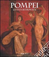 Pompei. La vita ritrovata. Ediz. illustrata libro di Foglia Alfredo; Foglia Pio; Coarelli Filippo