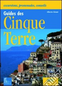 Guida alle Cinque Terre. Gite, passeggiate, consigli. Ediz. illustrata libro di Girani Alberto