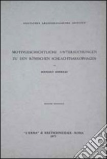 Motivgeschichtliche Untersuchungen zu den römischen Schlachtsarkophagen libro di Andreae Bernard