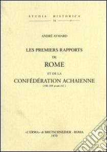 Les premiers rapports de Rome et de la confédération achaïenne (198-189 a. J. C.) (1938) libro di Aymard A.