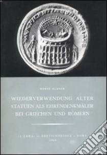 Wiederverwendung alter Statuen als Ehrendenkmaler bei Griechen und Romern libro di Blanck Horst