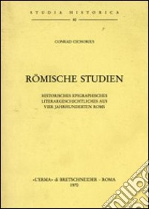 Römische Studien: Historisches Epigraphisches. Literargeschichtliches aus vier Jahrhunderten Roms libro di Cichorius C.