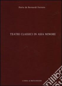 Teatri classici in Asia Minore. Vol. 2: Città di Pisidia, Licia e Caria libro di De Bernardi Ferrero Daria